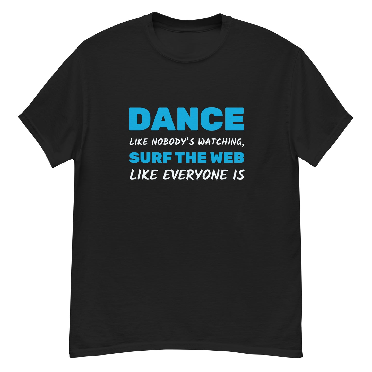 Dance Like Nobody's Watching Surf Web Like Everyone Is Men's classic tee