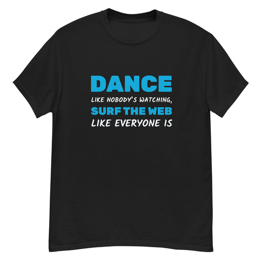 Dance Like Nobody's Watching Surf Web Like Everyone Is Men's classic tee