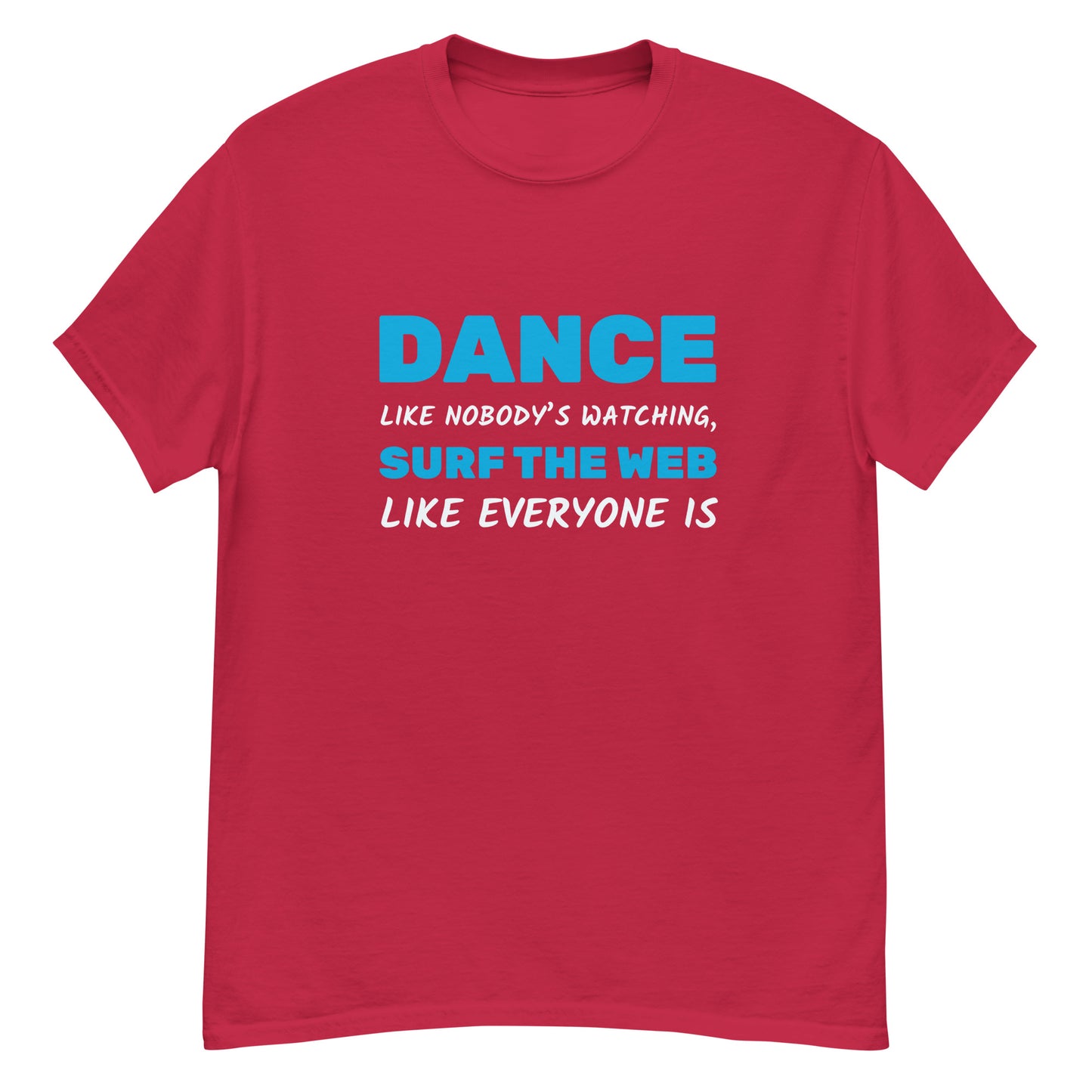 Dance Like Nobody's Watching Surf Web Like Everyone Is Men's classic tee