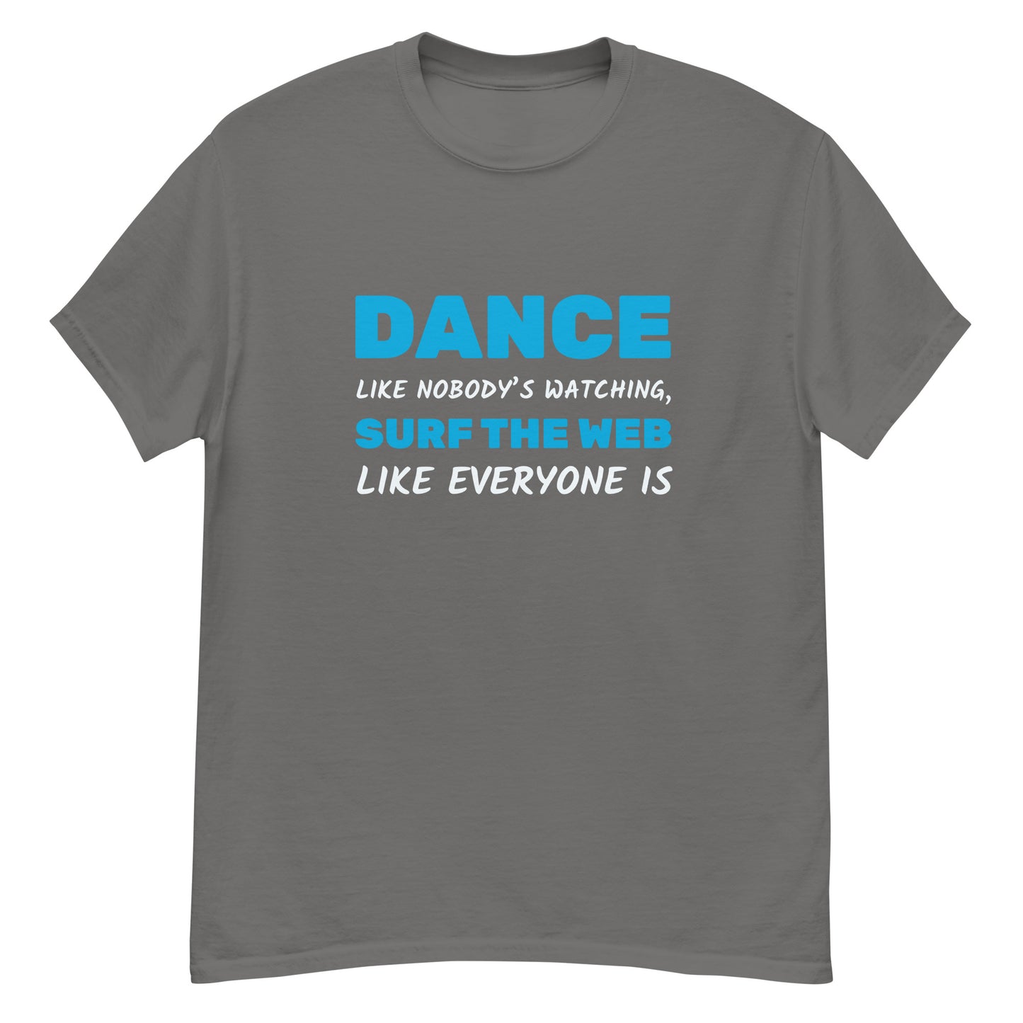 Dance Like Nobody's Watching Surf Web Like Everyone Is Men's classic tee