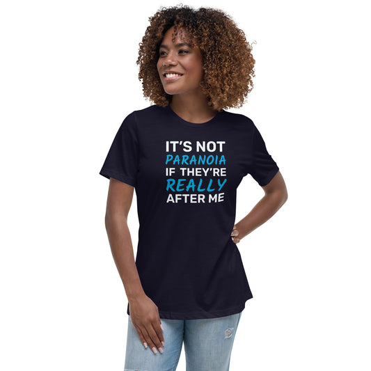 It's Not Paranoia If They're Really After Me - Women's Relaxed T-Shirt