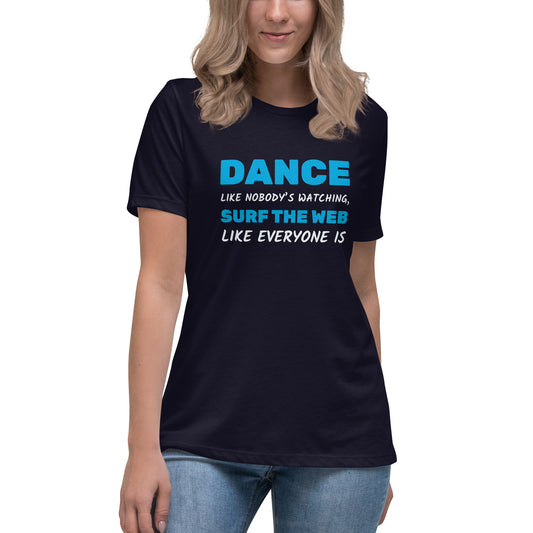 Dance Like Nobody's Watching, Surf The Web Like Everyone Is - Women's Relaxed T-Shirt